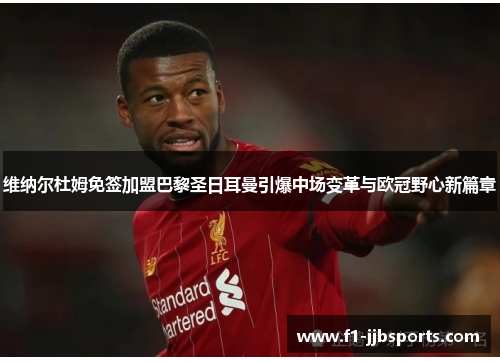 维纳尔杜姆免签加盟巴黎圣日耳曼引爆中场变革与欧冠野心新篇章