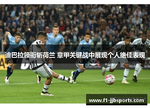 迪巴拉领衔斩荷兰 意甲关键战中展现个人绝佳表现