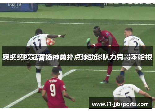 奥纳纳欧冠客场神勇扑点球助球队力克哥本哈根