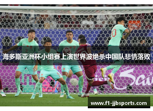 海多斯亚洲杯小组赛上演世界波绝杀中国队悲情落败