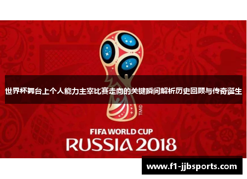 世界杯舞台上个人能力主宰比赛走向的关键瞬间解析历史回顾与传奇诞生